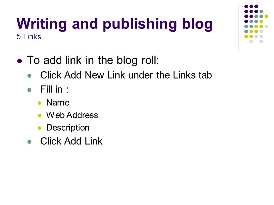To add link in the blog roll: Click Add New Link under the Links tab Fill in : Name Web Address Description Click Add Link