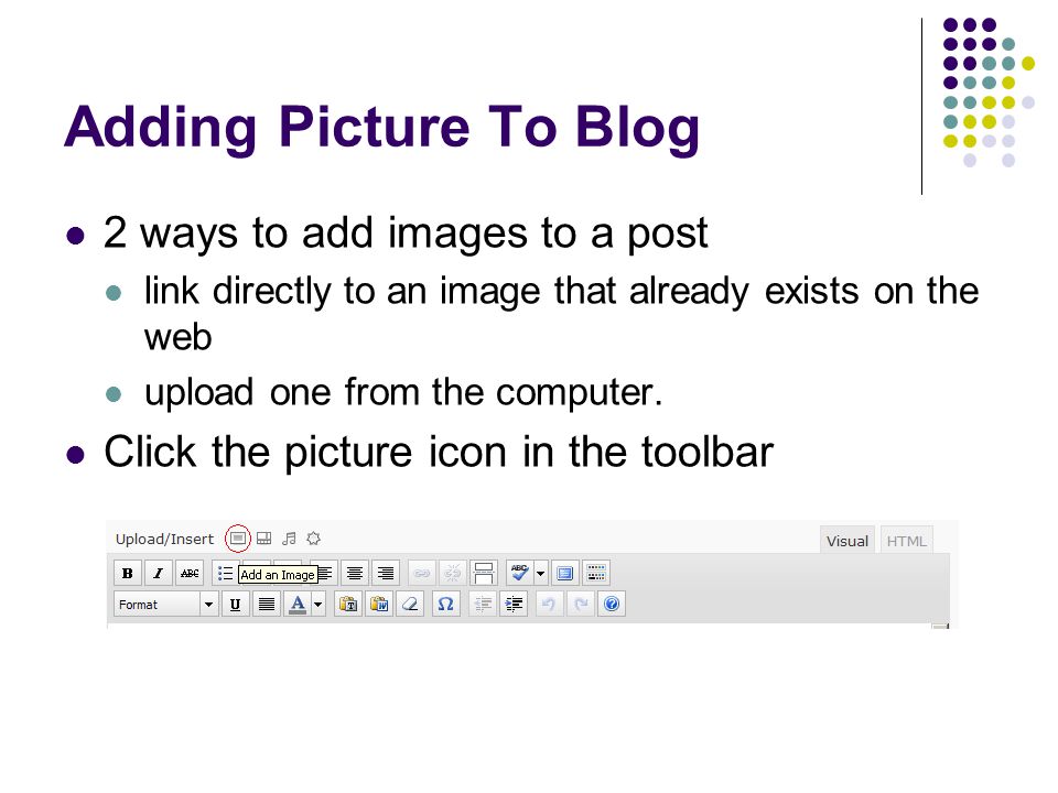 Adding Picture To Blog 2 ways to add images to a post link directly to an image that already exists on the web upload one from the computer.