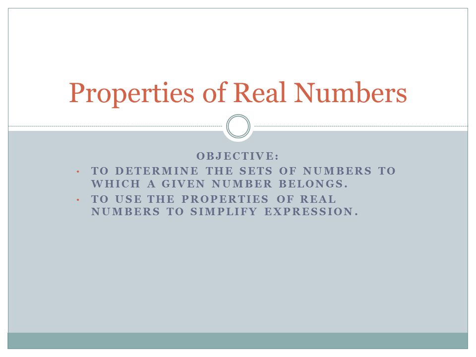 OBJECTIVE: TO DETERMINE THE SETS OF NUMBERS TO WHICH A GIVEN NUMBER BELONGS.