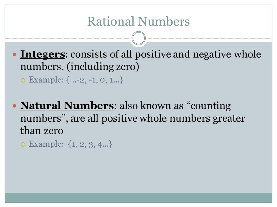 Rational Numbers Integers: consists of all positive and negative whole numbers.