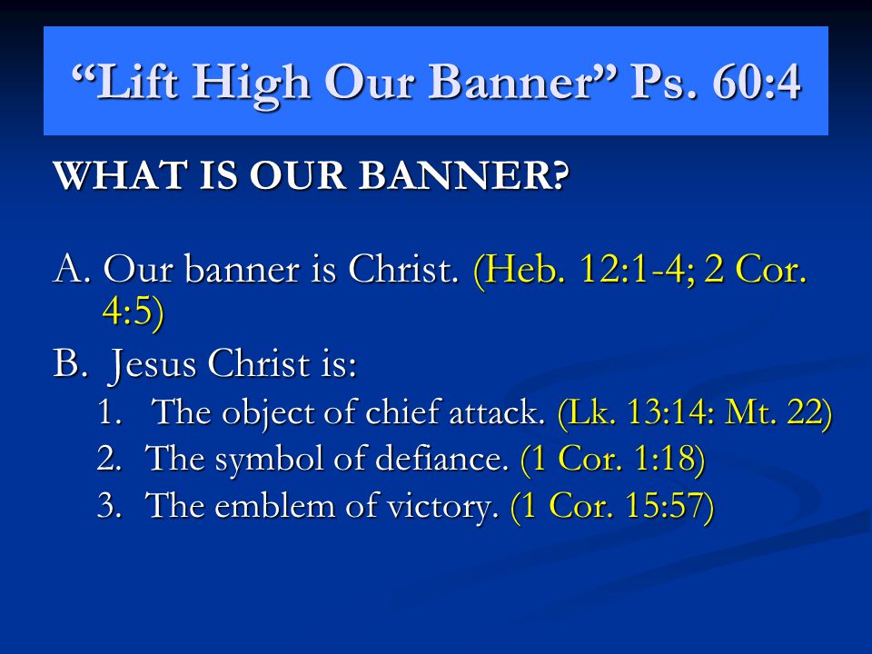 Lift High Our Banner Ps. 60:4 WHAT IS OUR BANNER.