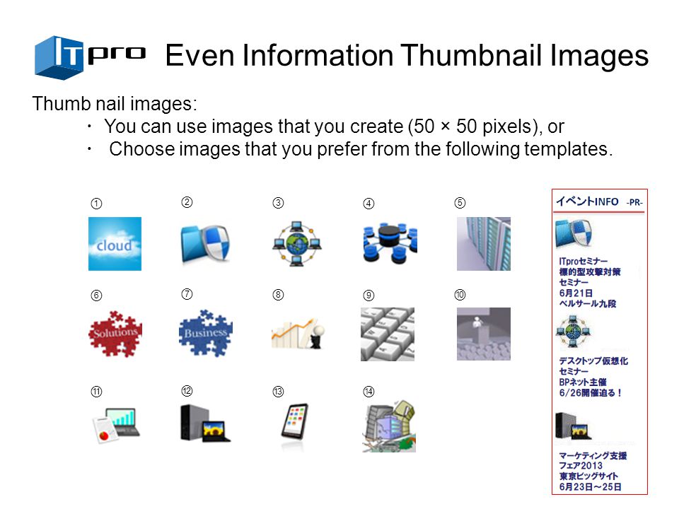 Even Information Thumbnail Images Thumb nail images: ・ You can use images that you create (50 × 50 pixels), or ・ Choose images that you prefer from the following templates.