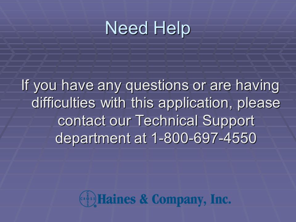 Need Help If you have any questions or are having difficulties with this application, please contact our Technical Support department at