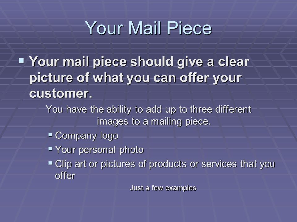 Your Mail Piece  Your mail piece should give a clear picture of what you can offer your customer.