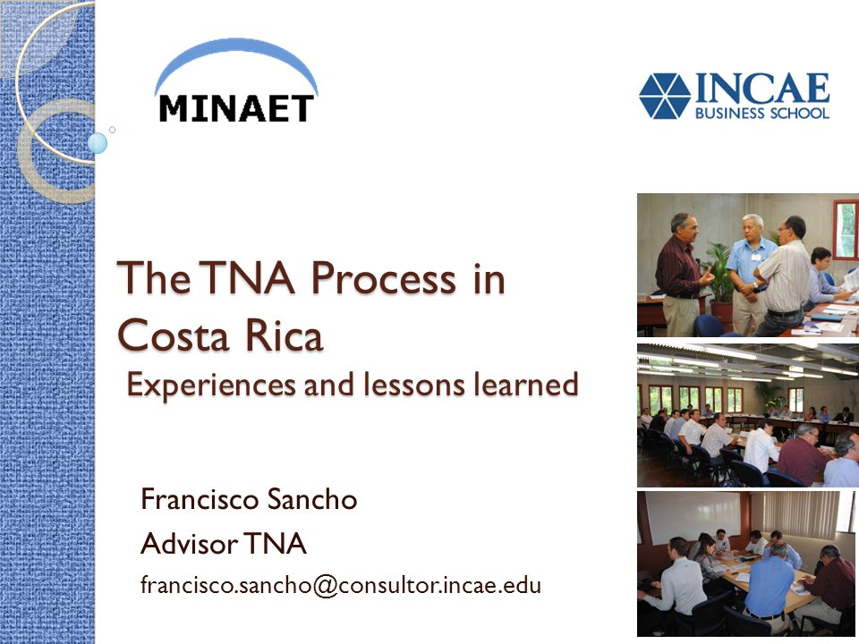 The TNA Process in Costa Rica Experiences and lessons learned Francisco Sancho Advisor TNA