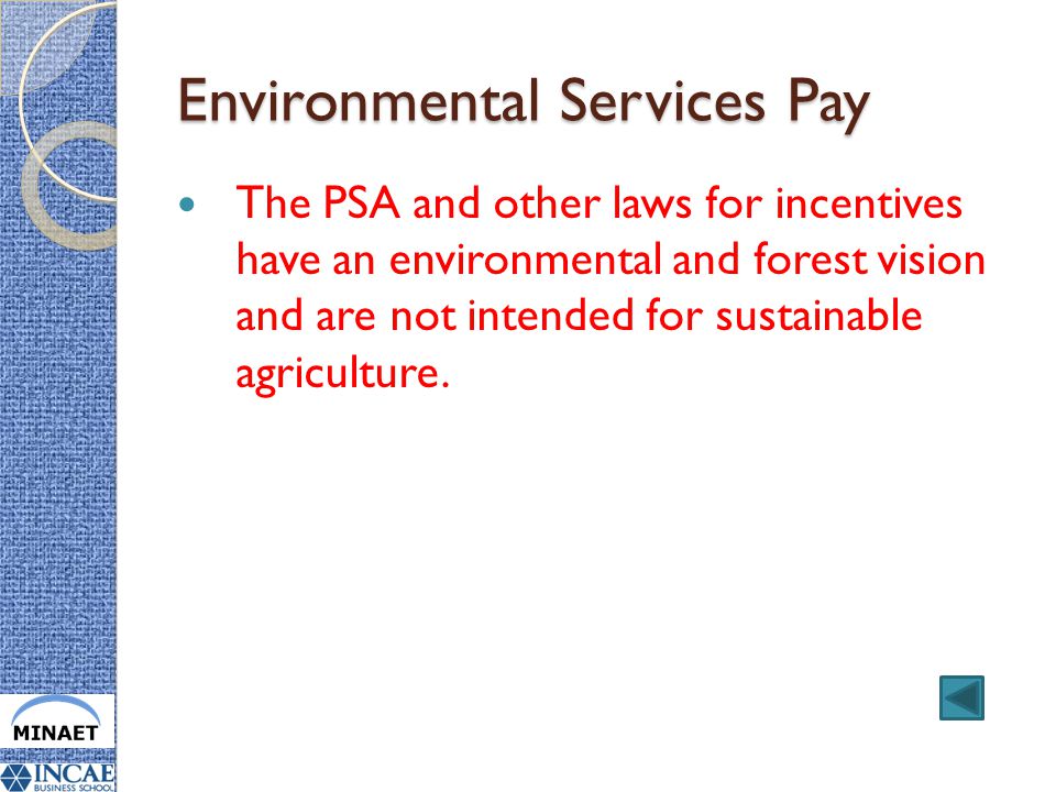 Environmental Services Pay The PSA and other laws for incentives have an environmental and forest vision and are not intended for sustainable agriculture.