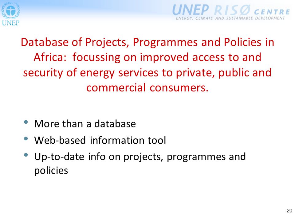 20 Database of Projects, Programmes and Policies in Africa: focussing on improved access to and security of energy services to private, public and commercial consumers.