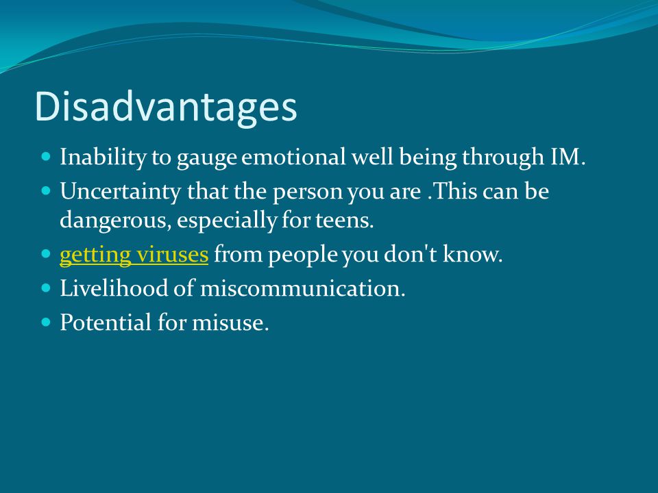 Disadvantages Inability to gauge emotional well being through IM.