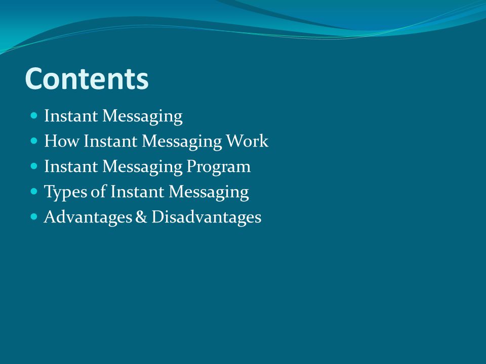 Contents Instant Messaging How Instant Messaging Work Instant Messaging Program Types of Instant Messaging Advantages & Disadvantages