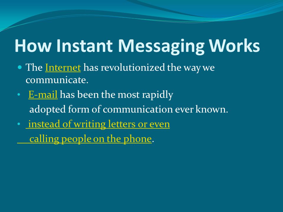 How Instant Messaging Works The Internet has revolutionized the way we communicate.Internet  has been the most rapidly adopted form of communication ever known.