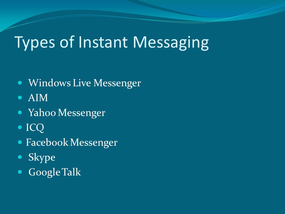 Types of Instant Messaging Windows Live Messenger AIM Yahoo Messenger ICQ Facebook Messenger Skype Google Talk
