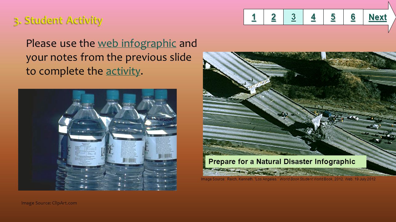 Please use the web infographic and your notes from the previous slide to complete the activity.web infographicactivity Next Image Source: ClipArt.com Prepare for a Natural Disaster Infographic Image Source: Reich, Kenneth.