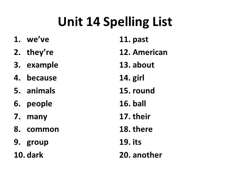 Unit 14 Spelling List 1.we’ve 2.they’re 3.example 4.because 5.animals 6.people 7.many 8.common 9.group 10.dark 11.