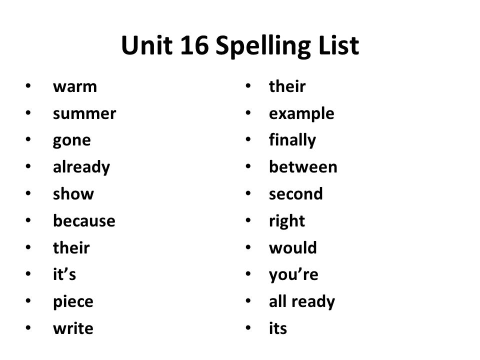 Unit 16 Spelling List warm summer gone already show because their it’s piece write their example finally between second right would you’re all ready its
