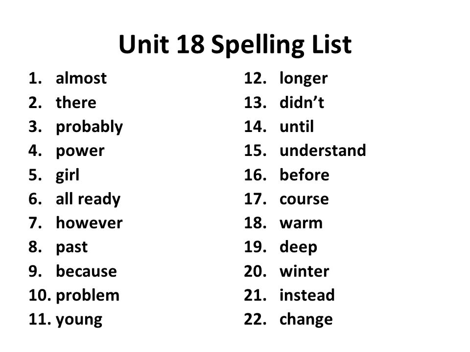 Unit 18 Spelling List 1.almost 2.there 3.probably 4.power 5.girl 6.all ready 7.however 8.past 9.because 10.problem 11.young 12.