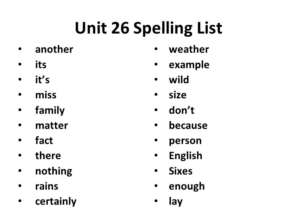 Unit 26 Spelling List another its it’s miss family matter fact there nothing rains certainly weather example wild size don’t because person English Sixes enough lay
