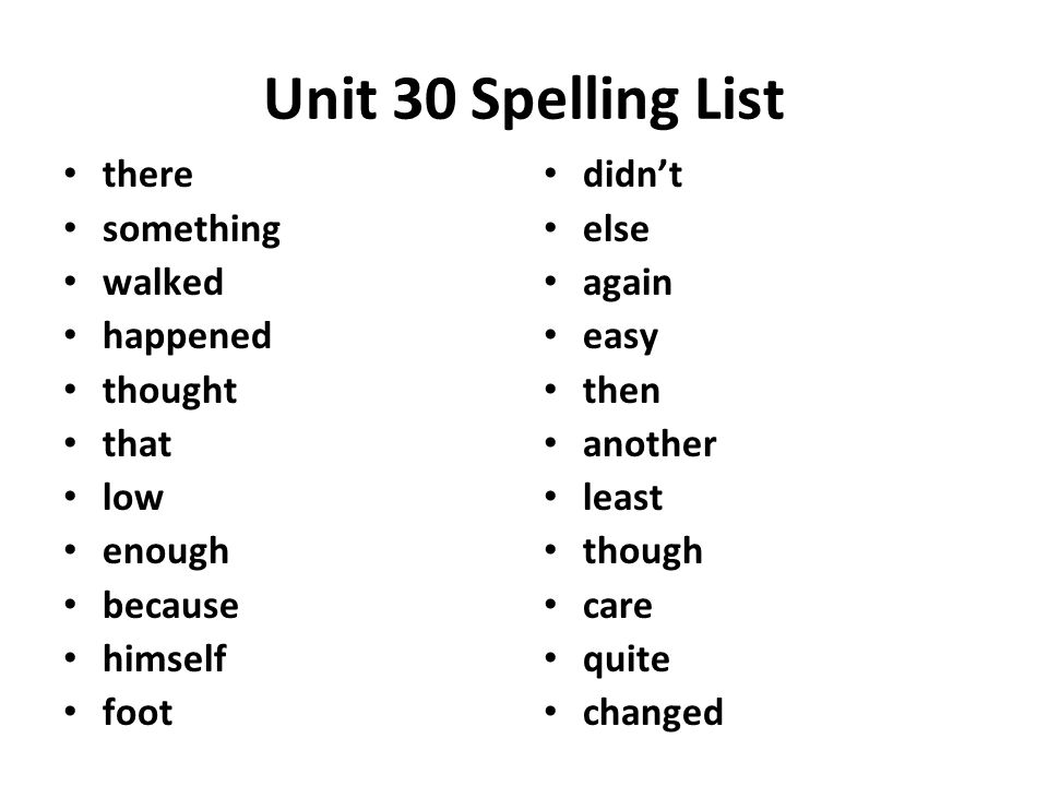 Unit 30 Spelling List there something walked happened thought that low enough because himself foot didn’t else again easy then another least though care quite changed