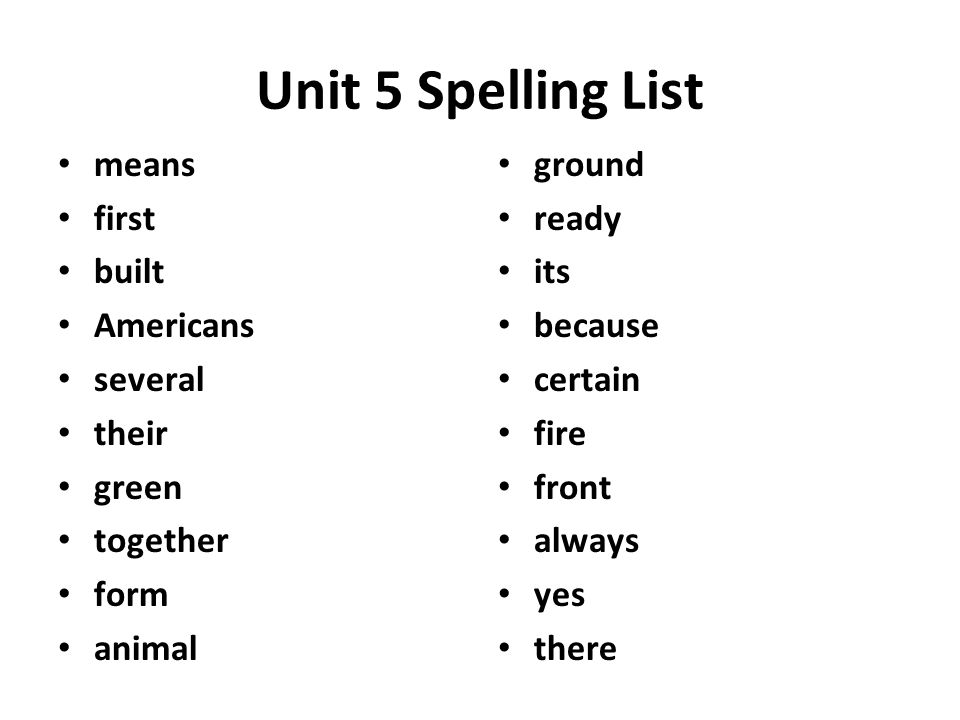 Unit 5 Spelling List means first built Americans several their green together form animal ground ready its because certain fire front always yes there