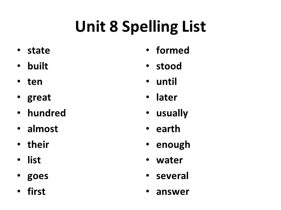 Unit 8 Spelling List state built ten great hundred almost their list goes first formed stood until later usually earth enough water several answer
