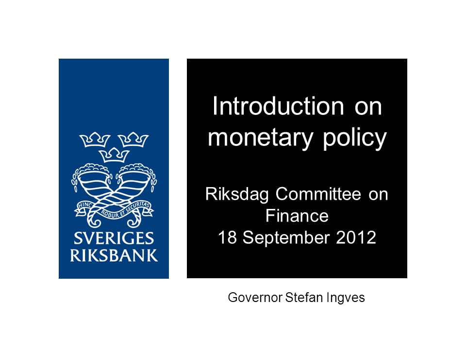 Governor Stefan Ingves Introduction on monetary policy Riksdag Committee on Finance 18 September 2012