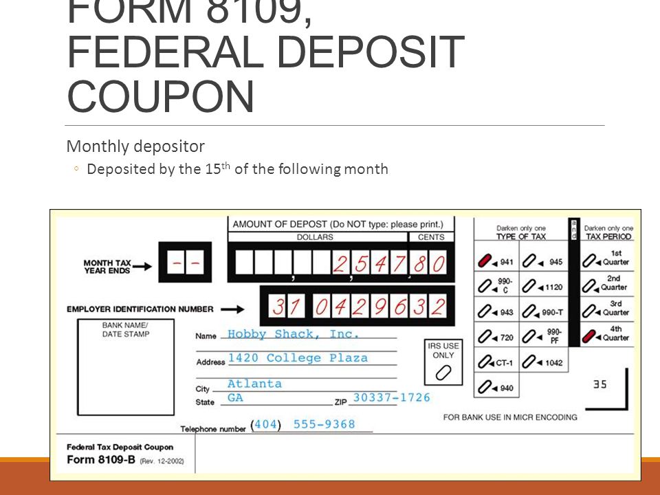 FORM 8109, FEDERAL DEPOSIT COUPON Monthly depositor ◦Deposited by the 15 th of the following month