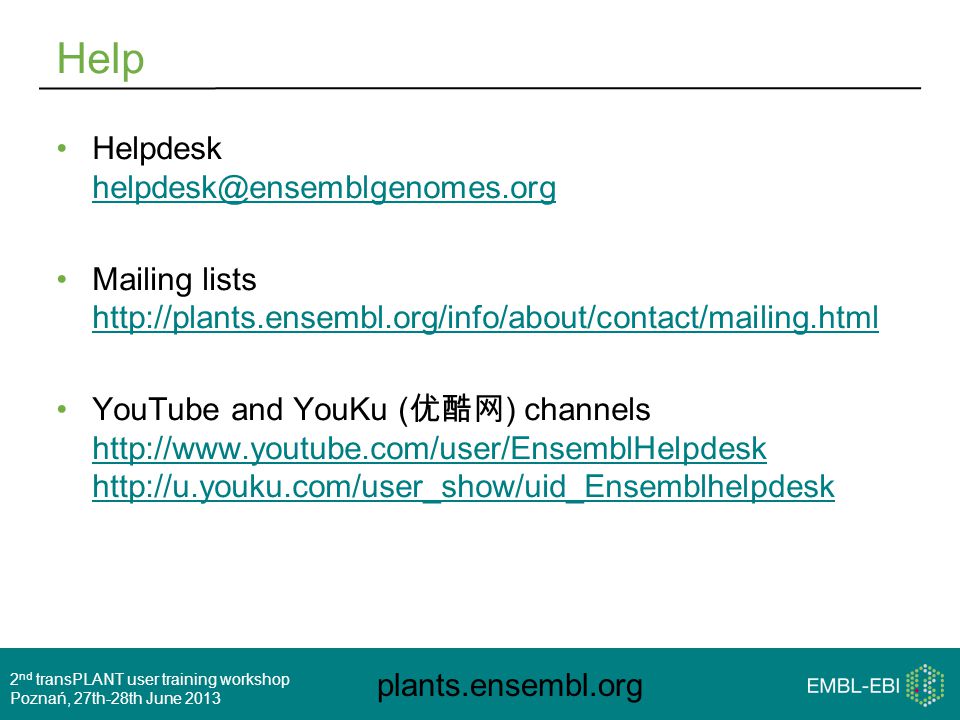 plants.ensembl.org 2 nd transPLANT user training workshop Poznań, 27th-28th June 2013 Help Helpdesk  Mailing lists     YouTube and YouKu ( 优酷网 ) channels