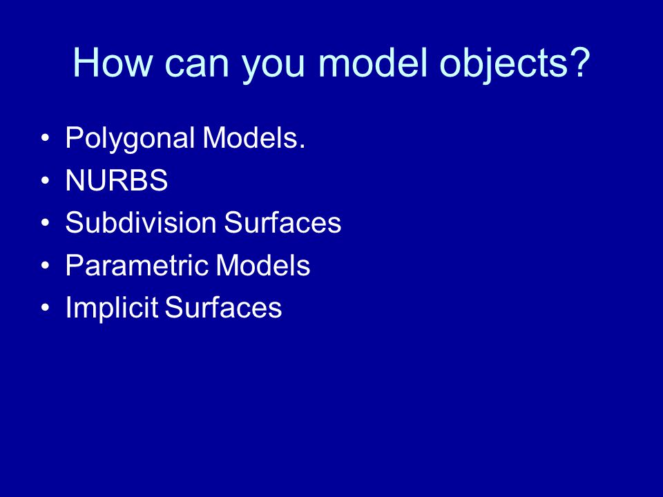 How can you model objects. Polygonal Models.