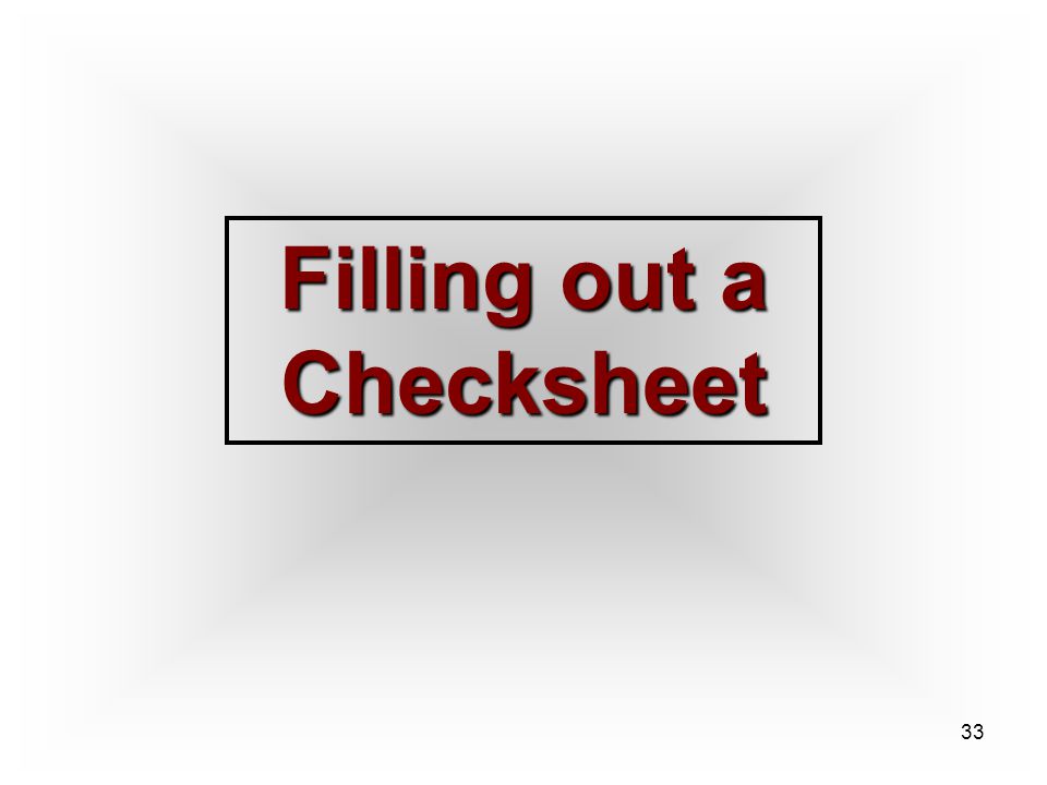 33 Filling out a Checksheet