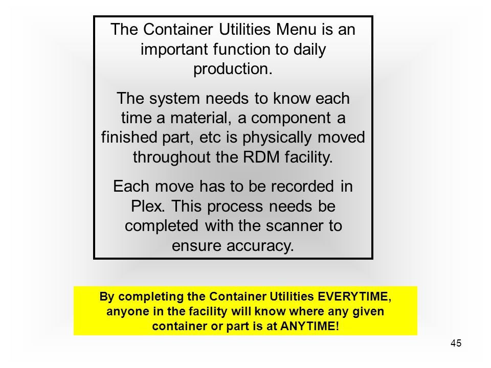 45 The Container Utilities Menu is an important function to daily production.