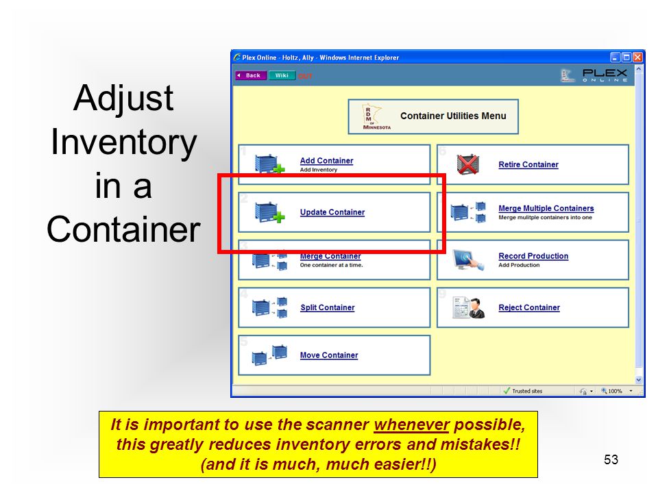 53 Adjust Inventory in a Container It is important to use the scanner whenever possible, this greatly reduces inventory errors and mistakes!.