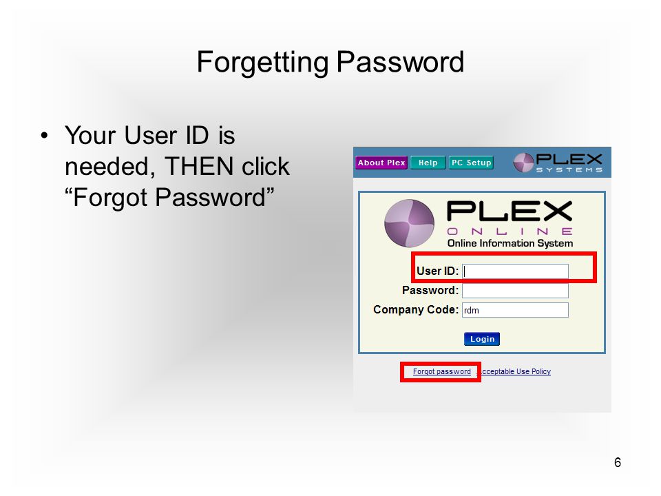 6 Your User ID is needed, THEN click Forgot Password Forgetting Password
