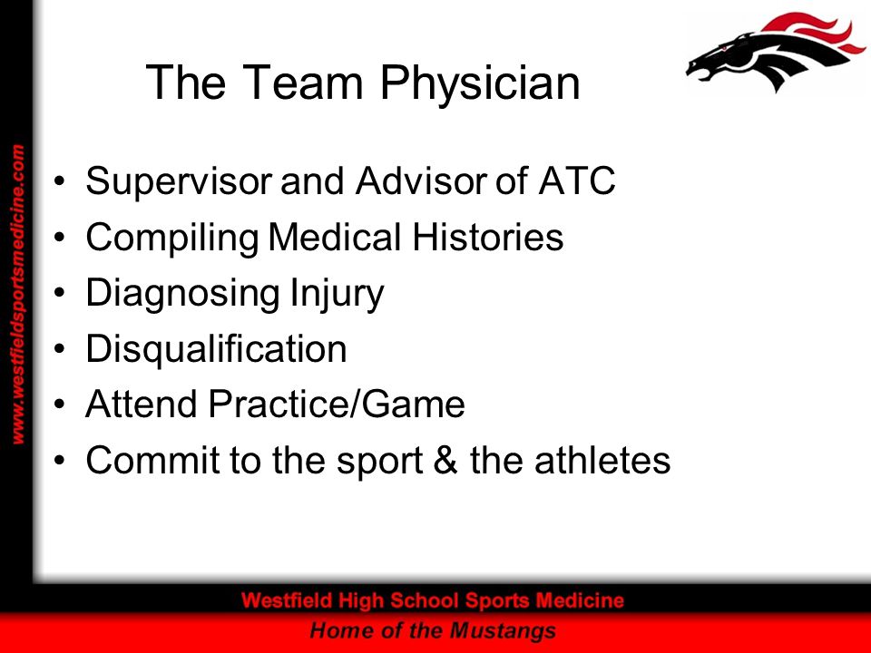The Team Physician Supervisor and Advisor of ATC Compiling Medical Histories Diagnosing Injury Disqualification Attend Practice/Game Commit to the sport & the athletes