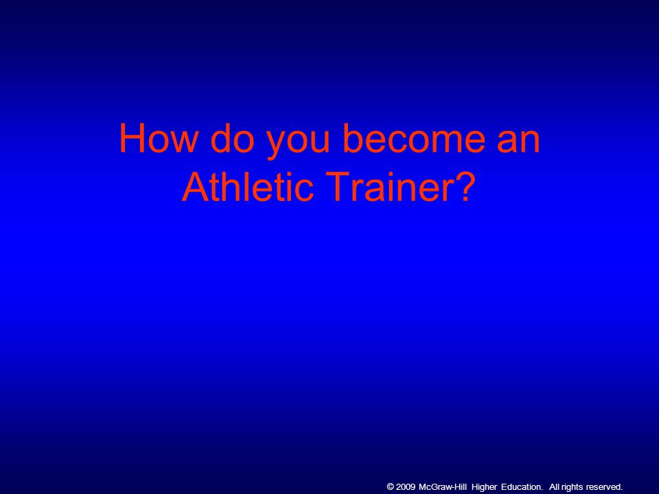 © 2009 McGraw-Hill Higher Education. All rights reserved. How do you become an Athletic Trainer