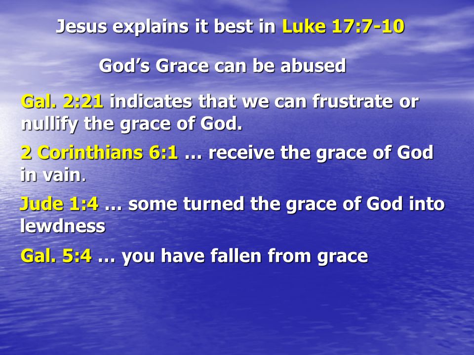 Jesus explains it best in Luke 17:7-10 God’s Grace can be abused Gal.