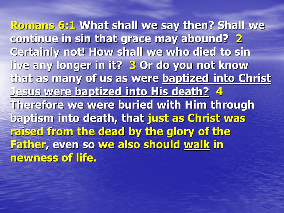 Romans 6:1 What shall we say then. Shall we continue in sin that grace may abound.