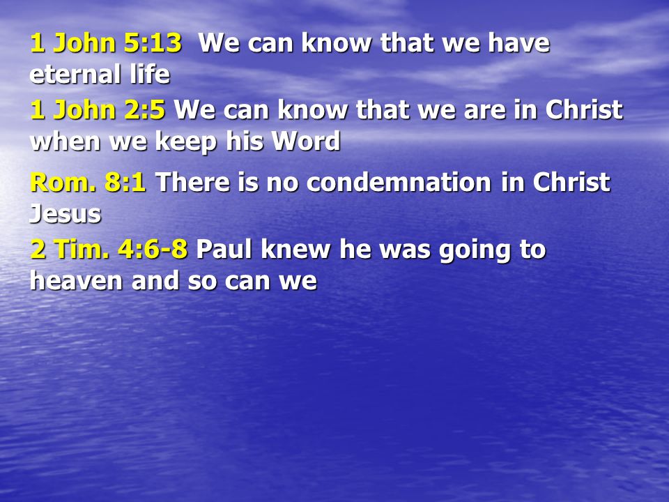 1 John 5:13 We can know that we have eternal life 1 John 2:5 We can know that we are in Christ when we keep his Word Rom.