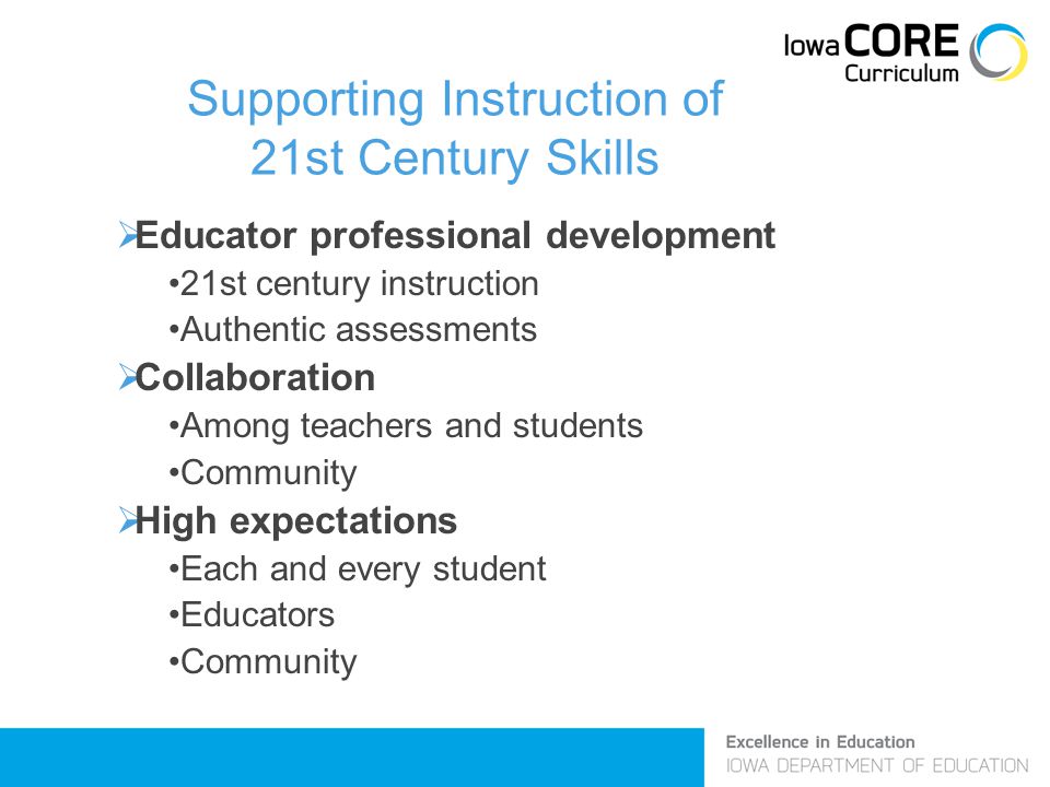 Supporting Instruction of 21st Century Skills  Educator professional development 21st century instruction Authentic assessments  Collaboration Among teachers and students Community  High expectations Each and every student Educators Community