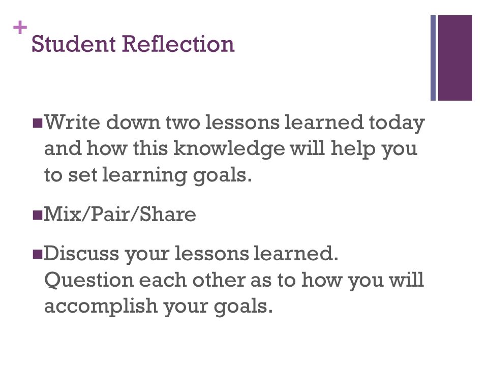 + Student Reflection Write down two lessons learned today and how this knowledge will help you to set learning goals.