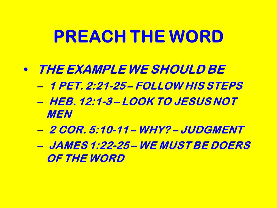 PREACH THE WORD THE EXAMPLE WE SHOULD BE – 1 PET. 2:21-25 – FOLLOW HIS STEPS – HEB.