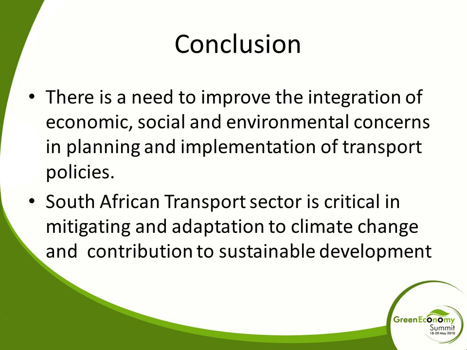 Conclusion There is a need to improve the integration of economic, social and environmental concerns in planning and implementation of transport policies.