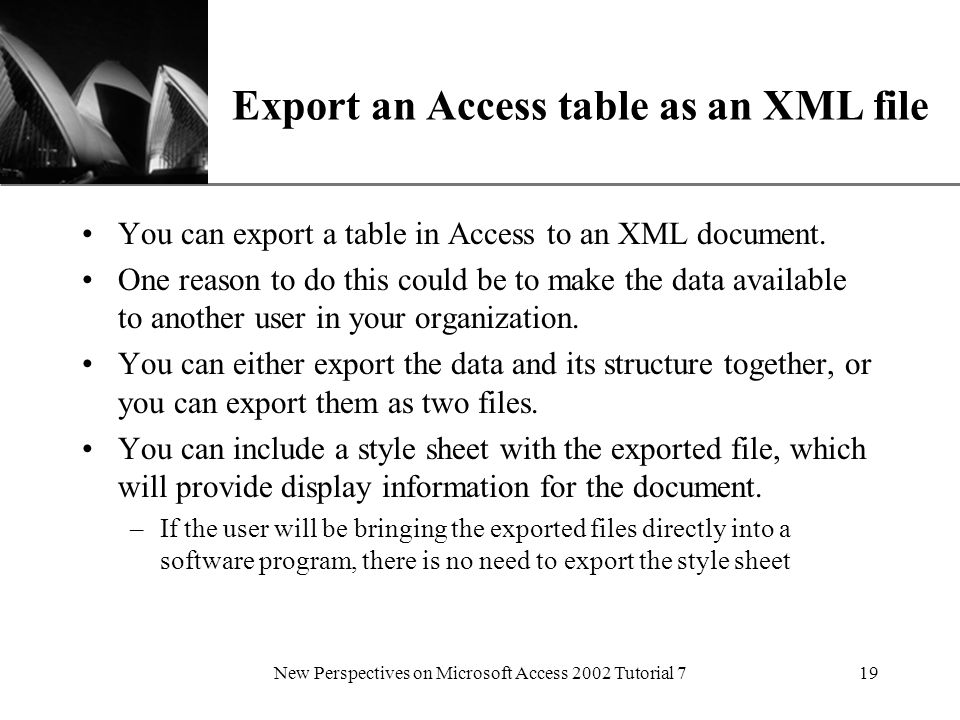 XP New Perspectives on Microsoft Access 2002 Tutorial 719 Export an Access table as an XML file You can export a table in Access to an XML document.
