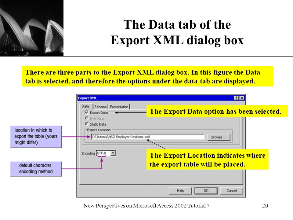 XP New Perspectives on Microsoft Access 2002 Tutorial 720 The Data tab of the Export XML dialog box There are three parts to the Export XML dialog box.