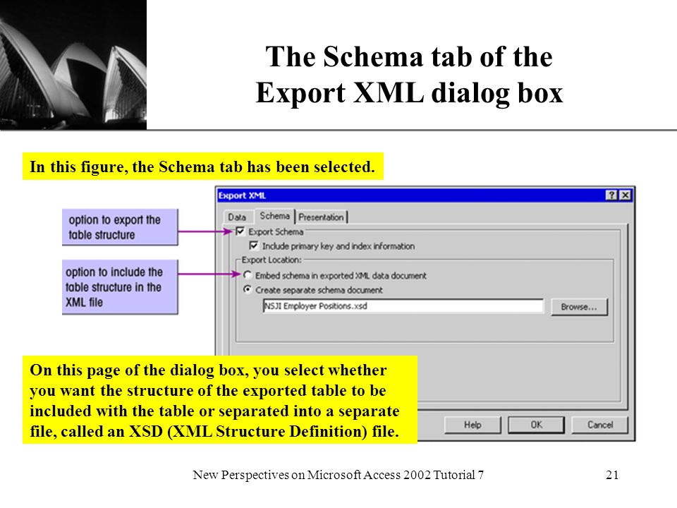 XP New Perspectives on Microsoft Access 2002 Tutorial 721 The Schema tab of the Export XML dialog box In this figure, the Schema tab has been selected.