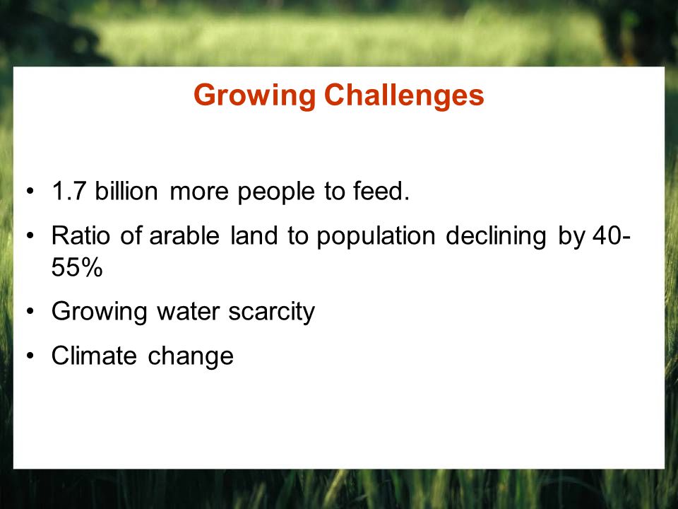 Growing Challenges 1.7 billion more people to feed.