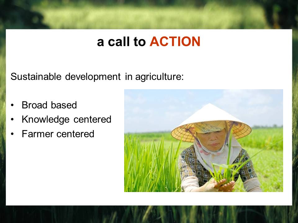 a call to ACTION Sustainable development in agriculture: Broad based Knowledge centered Farmer centered