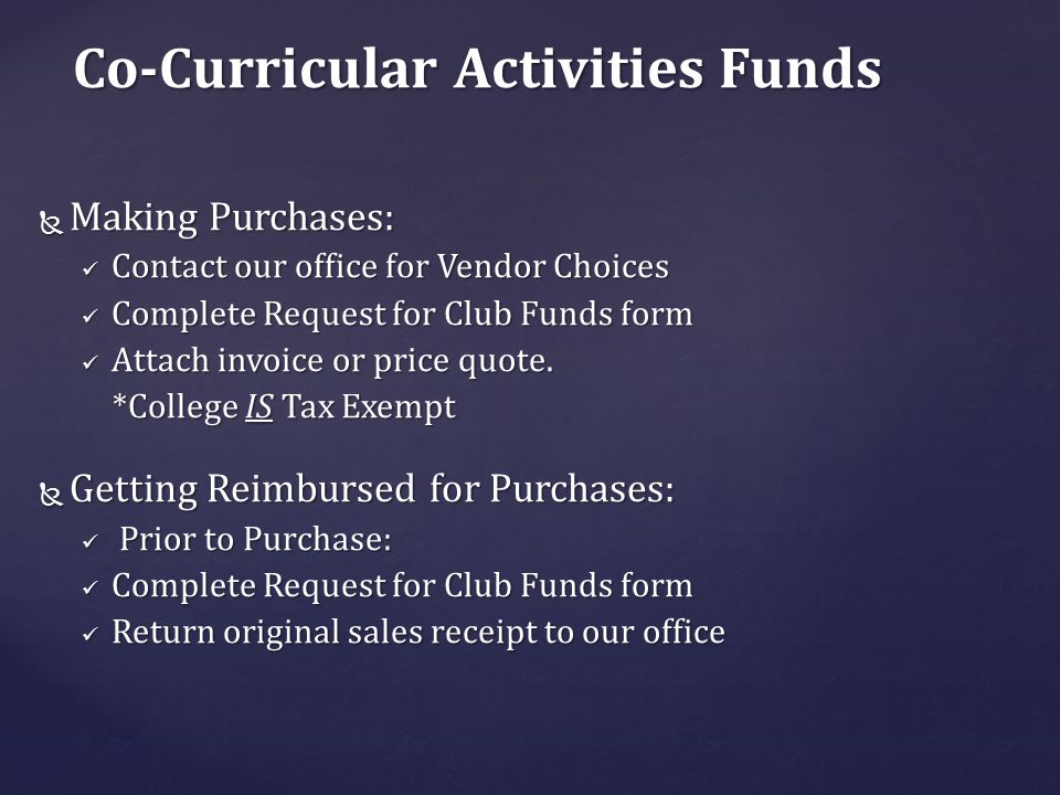  Making Purchases: Contact our office for Vendor Choices Contact our office for Vendor Choices Complete Request for Club Funds form Complete Request for Club Funds form Attach invoice or price quote.