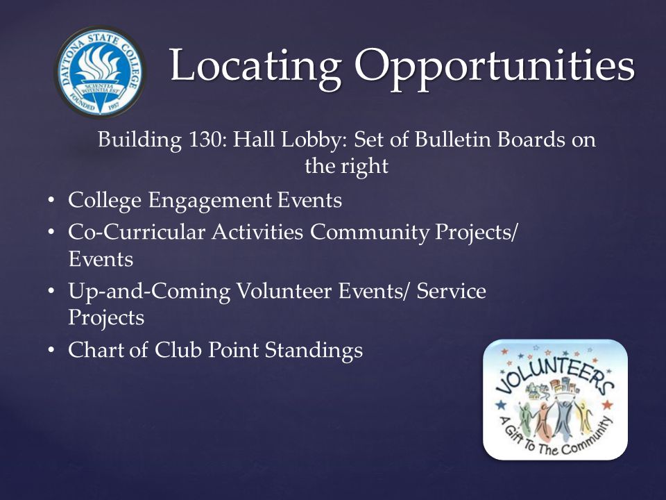 Locating Opportunities Building 130: Hall Lobby: Set of Bulletin Boards on the right College Engagement Events Co-Curricular Activities Community Projects/ Events Up-and-Coming Volunteer Events/ Service Projects Chart of Club Point Standings