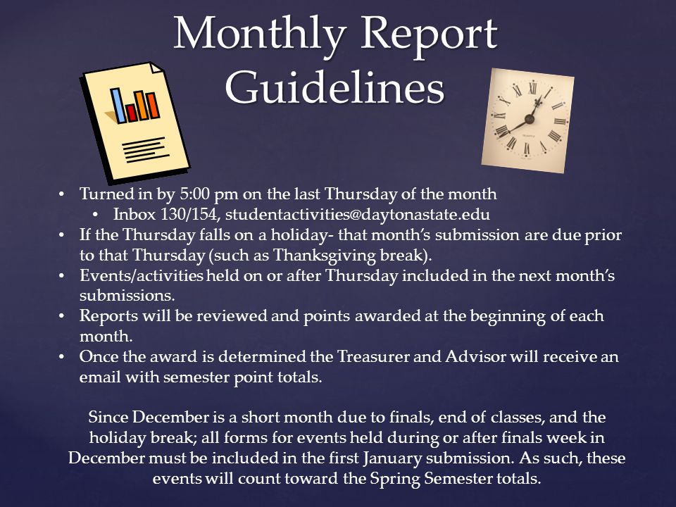 Monthly Report Guidelines Turned in by 5:00 pm on the last Thursday of the month Inbox 130/154, If the Thursday falls on a holiday- that month’s submission are due prior to that Thursday (such as Thanksgiving break).