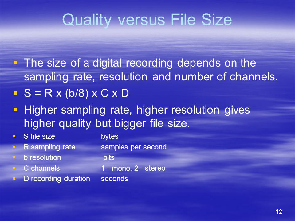 12 Quality versus File Size   The size of a digital recording depends on the sampling rate, resolution and number of channels.