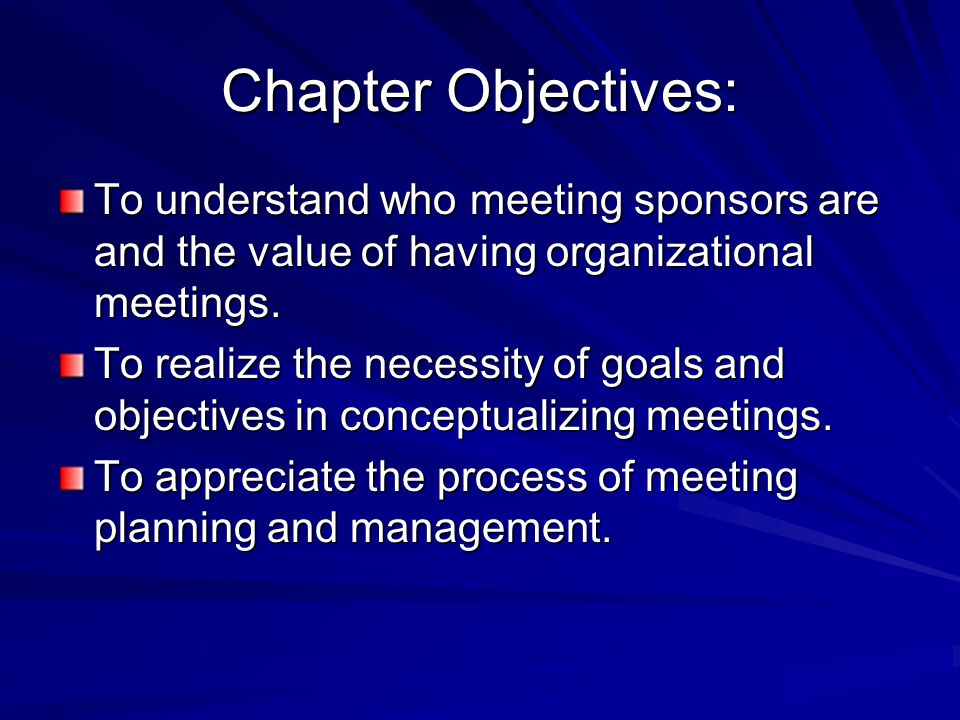 Chapter Objectives: To understand who meeting sponsors are and the value of having organizational meetings.